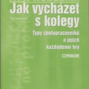 Jak vycházet s kolegy : typy spolupracovníků a jejich každodenní hry
