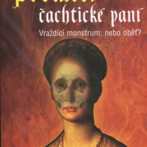 Prokletí čachtické paní : vraždící monstrum, nebo oběť?