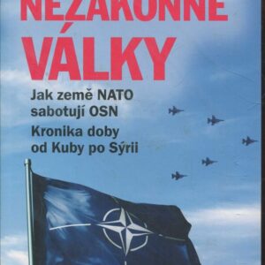 Nezákonné války Jak země NATO sabotují OSN. Kronika doby od Kuby po Sýrii
