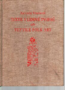 Textil v lidové tvorbě : Textile folk art : lidové umělecké textilie v Čechách a na Moravě